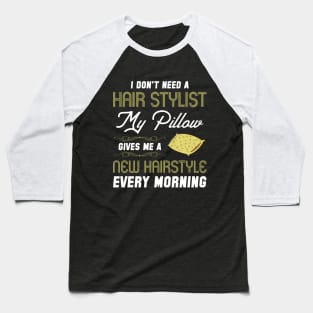 I don't need a hair stylist Baseball T-Shirt